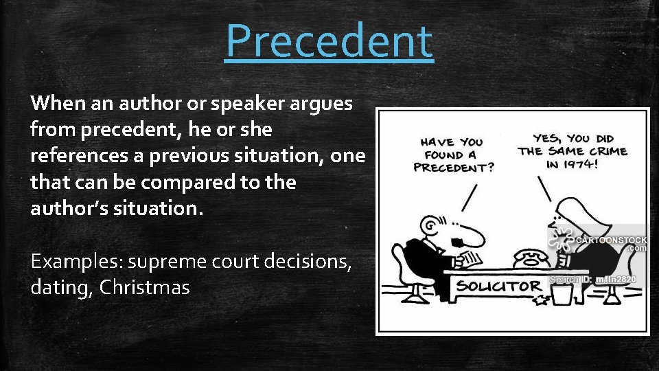 Precedent When an author or speaker argues from precedent, he or she references a
