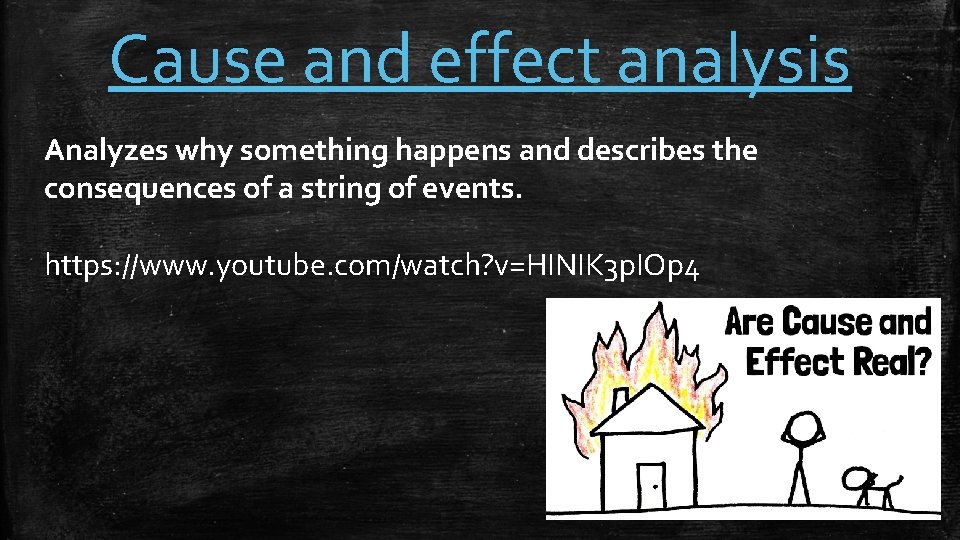 Cause and effect analysis Analyzes why something happens and describes the consequences of a
