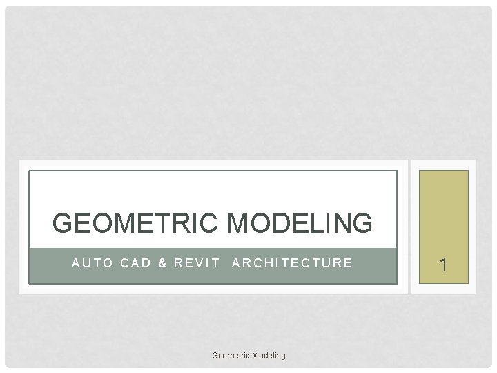 GEOMETRIC MODELING AUTO CAD & REVIT ARCHITECTURE Geometric Modeling 1 