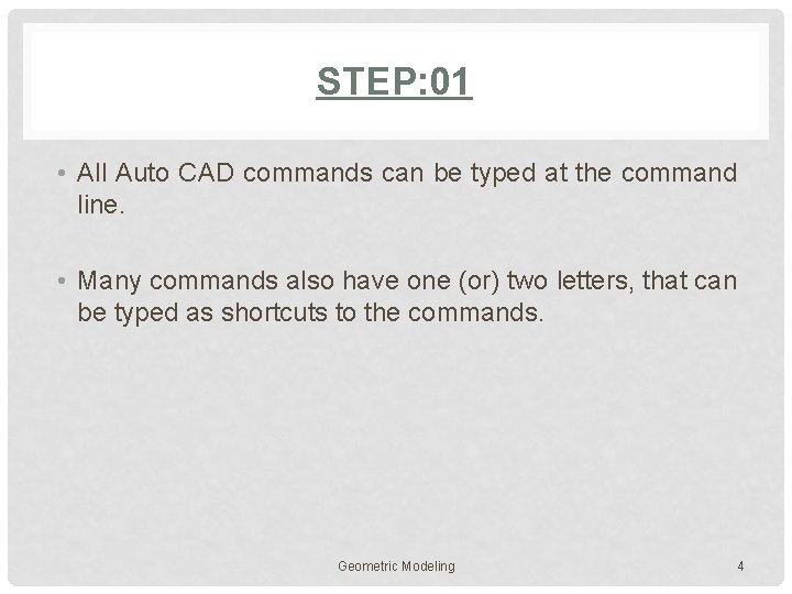 STEP: 01 • All Auto CAD commands can be typed at the command line.