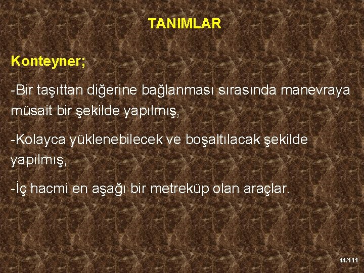 TANIMLAR Konteyner; -Bir taşıttan diğerine bağlanması sırasında manevraya müsait bir şekilde yapılmış, -Kolayca yüklenebilecek