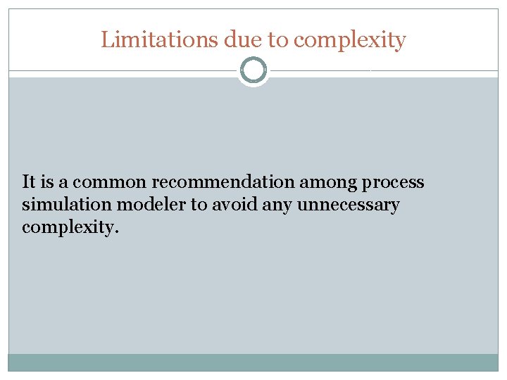 Limitations due to complexity It is a common recommendation among process simulation modeler to Limitations due to complexity It is a common recommendation among process simulation modeler to