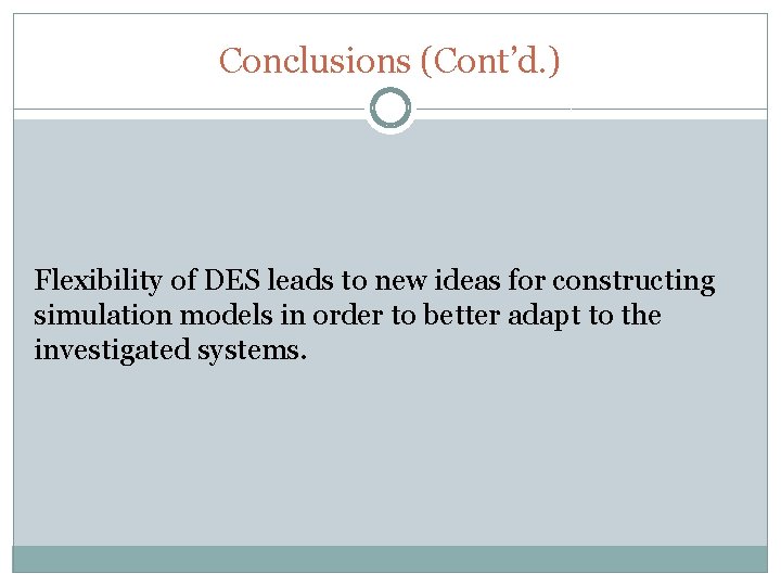 Conclusions (Cont’d. ) Flexibility of DES leads to new ideas for constructing simulation models Conclusions (Cont’d. ) Flexibility of DES leads to new ideas for constructing simulation models