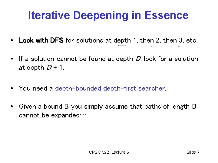 Iterative Deepening in Essence • Look with DFS for solutions at depth 1, then