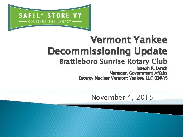 Vermont Yankee Decommissioning Update Brattleboro Sunrise Rotary Club Joseph R. Lynch Manager, Government Affairs