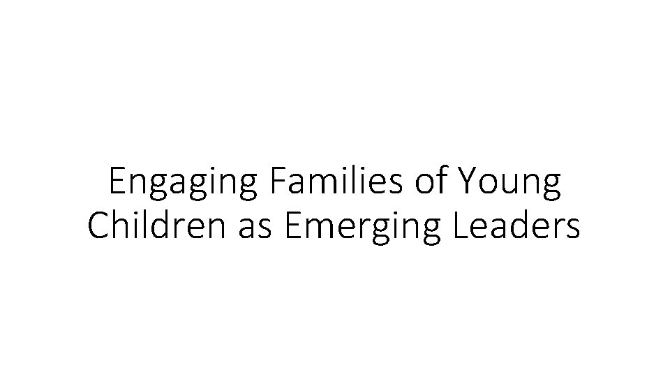 Engaging Families of Young Children as Emerging Leaders 