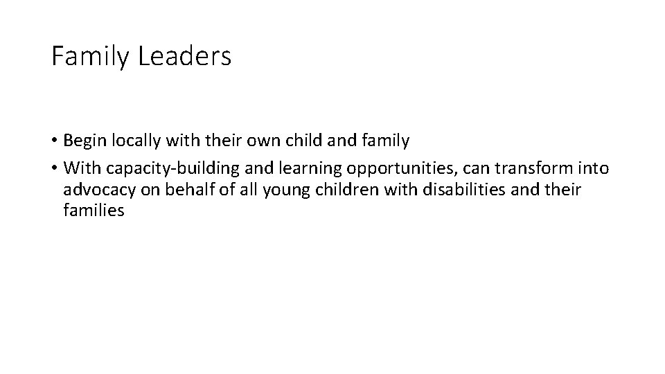 Family Leaders • Begin locally with their own child and family • With capacity-building