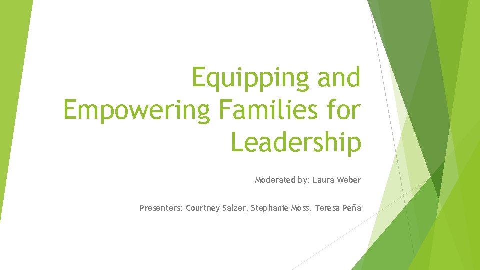 Equipping and Empowering Families for Leadership Moderated by: Laura Weber Presenters: Courtney Salzer, Stephanie