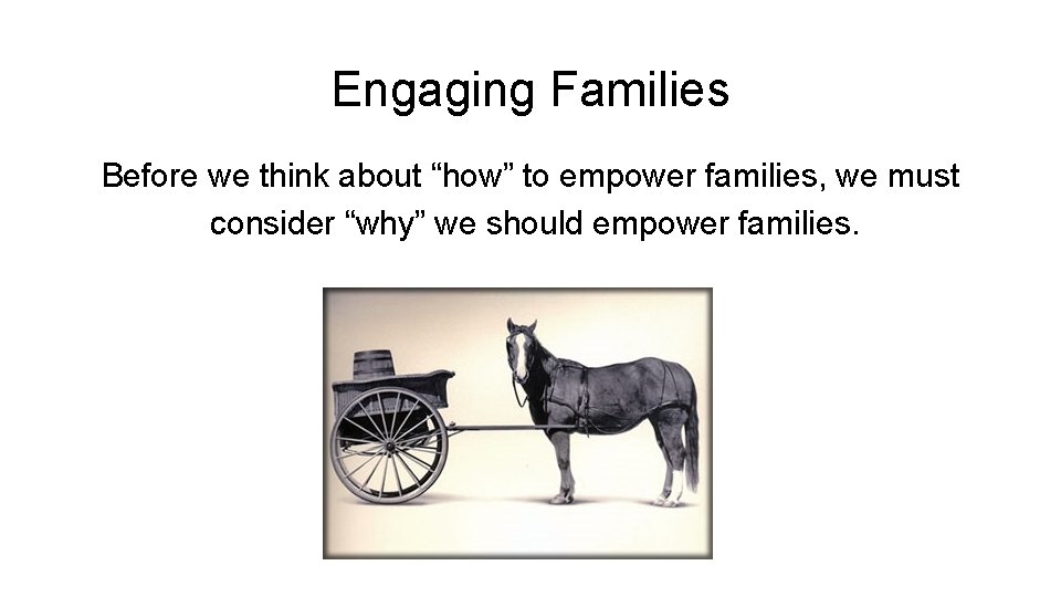 Engaging Families Before we think about “how” to empower families, we must consider “why”