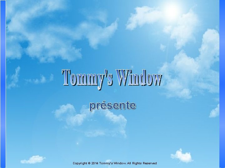 présente Copyright © 2014 Tommy's Window. All Rights Reserved 