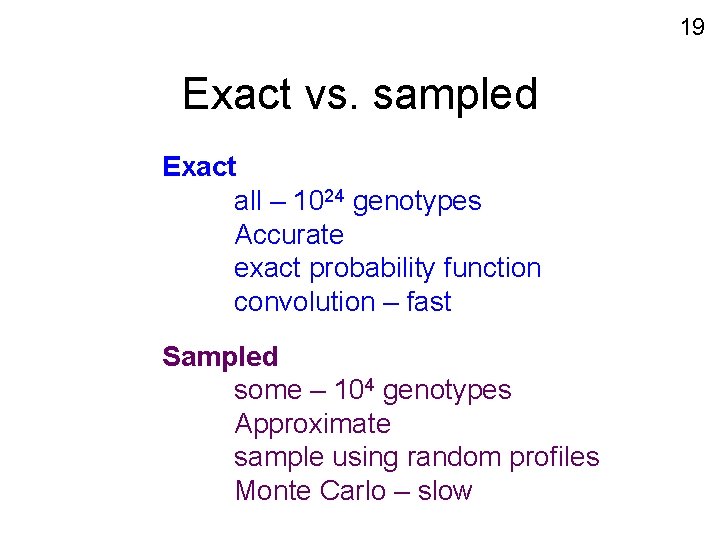 19 Exact vs. sampled Exact all – 1024 genotypes Accurate exact probability function convolution