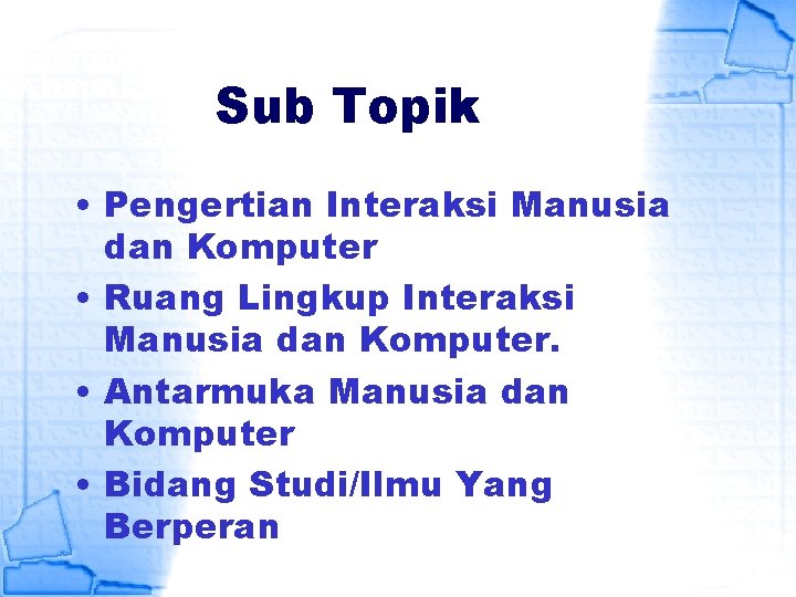 Sub Topik • Pengertian Interaksi Manusia dan Komputer • Ruang Lingkup Interaksi Manusia dan