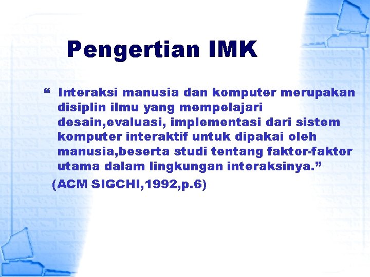 Pengertian IMK “ Interaksi manusia dan komputer merupakan disiplin ilmu yang mempelajari desain, evaluasi,