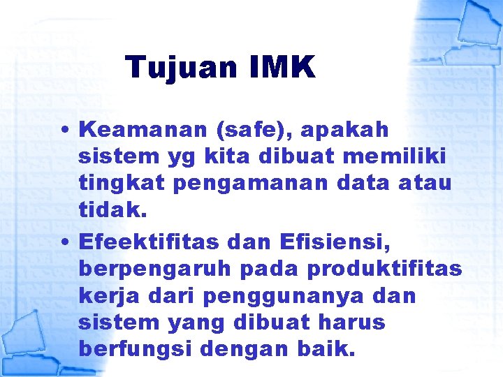 Tujuan IMK • Keamanan (safe), apakah sistem yg kita dibuat memiliki tingkat pengamanan data