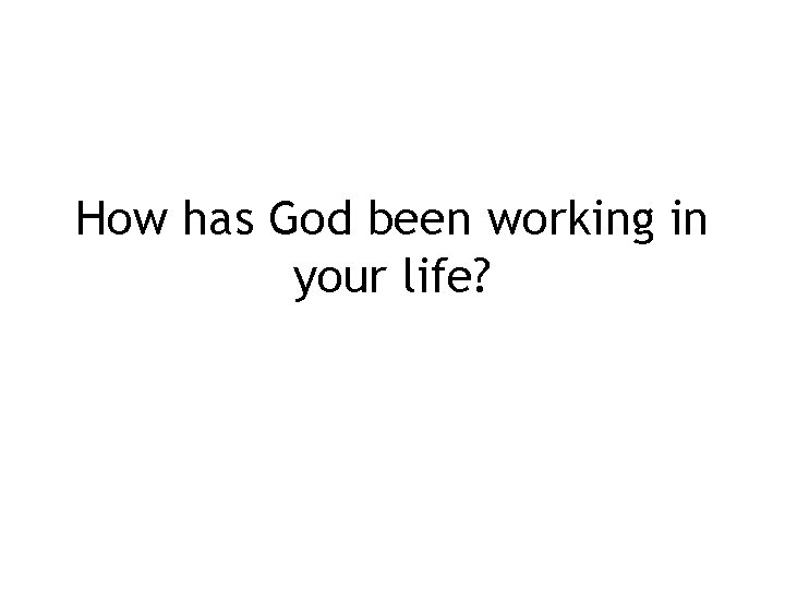 How has God been working in your life? 