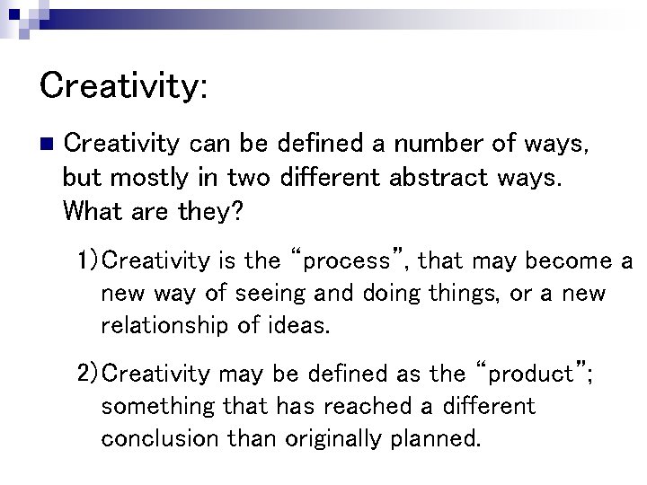 Creativity: n Creativity can be defined a number of ways, but mostly in two