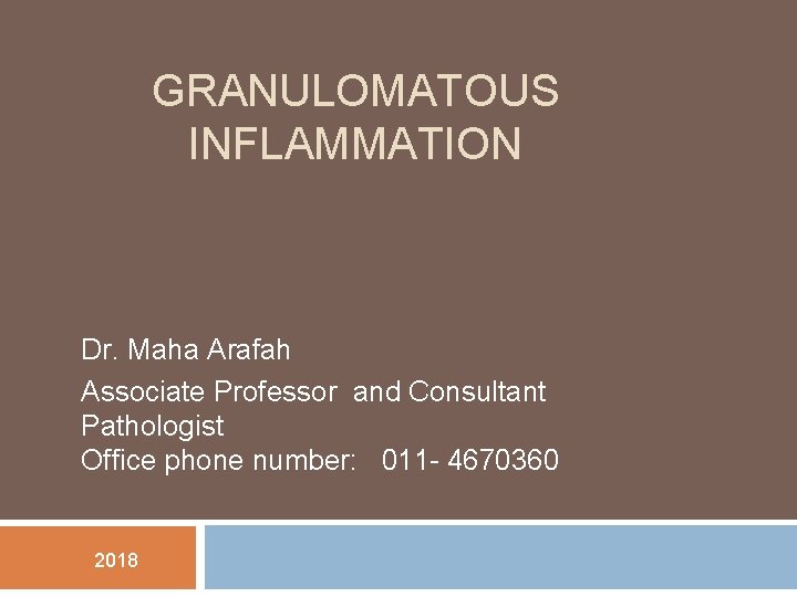 GRANULOMATOUS INFLAMMATION Dr. Maha Arafah Associate Professor and Consultant Pathologist Office phone number: 011 GRANULOMATOUS INFLAMMATION Dr. Maha Arafah Associate Professor and Consultant Pathologist Office phone number: 011