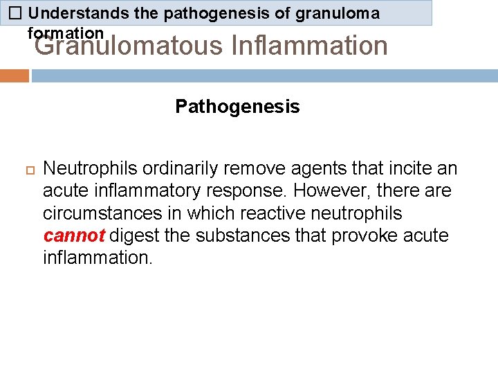 � Understands the pathogenesis of granuloma formation Granulomatous Inflammation Pathogenesis Neutrophils ordinarily remove agents