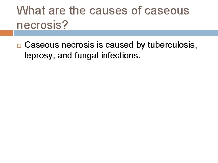 What are the causes of caseous necrosis? Caseous necrosis is caused by tuberculosis, leprosy,