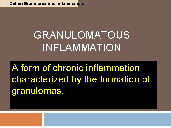 � Define Granulomatous inflammation. GRANULOMATOUS INFLAMMATION A form of chronic inflammation characterized by the � Define Granulomatous inflammation. GRANULOMATOUS INFLAMMATION A form of chronic inflammation characterized by the