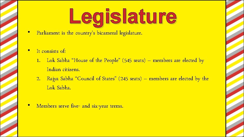 Legislature • Parliament is the country’s bicameral legislature. • It consists of: 1. Lok