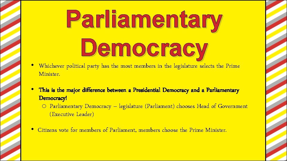 Parliamentary Democracy • Whichever political party has the most members in the legislature selects