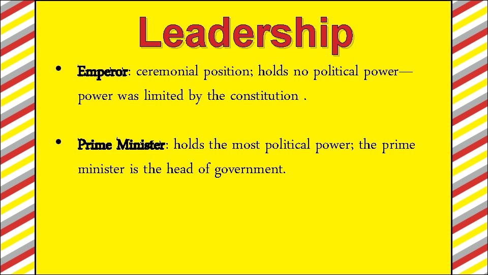 Leadership • Emperor: ceremonial position; holds no political power— power was limited by the