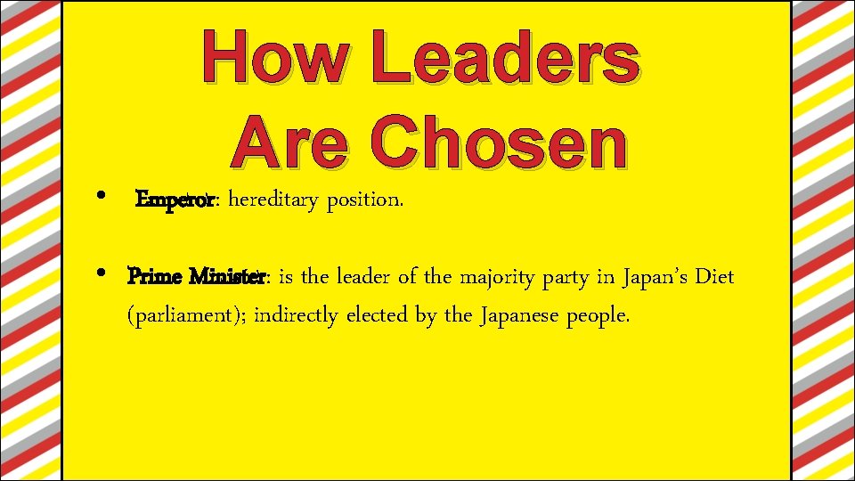 How Leaders Are Chosen • Emperor: hereditary position. • Prime Minister: is the leader