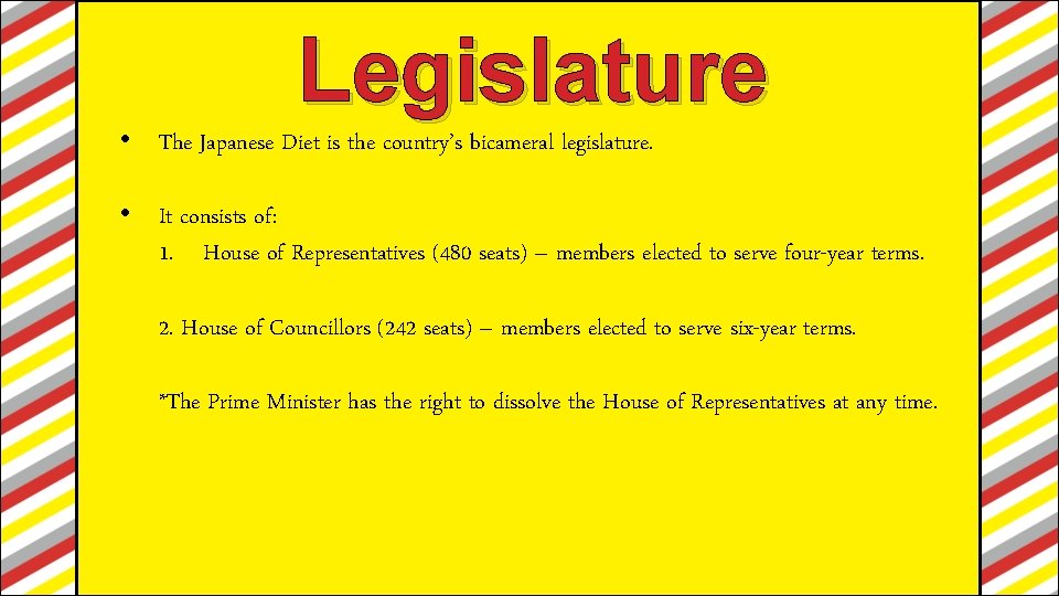 Legislature • The Japanese Diet is the country’s bicameral legislature. • It consists of: