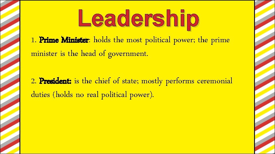 Leadership 1. Prime Minister: holds the most political power; the prime minister is the