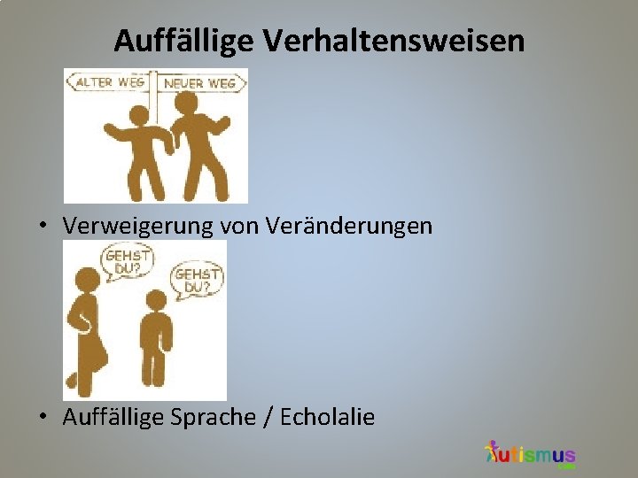 Auffällige Verhaltensweisen • Verweigerung von Veränderungen • Auffällige Sprache / Echolalie 