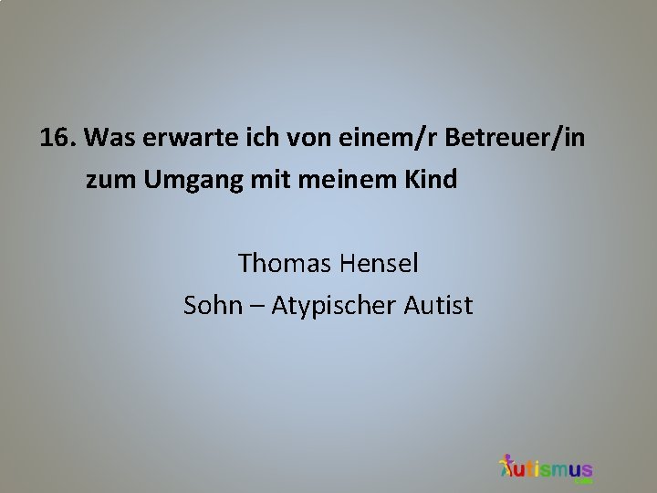 16. Was erwarte ich von einem/r Betreuer/in zum Umgang mit meinem Kind Thomas Hensel