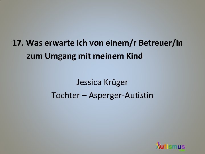 17. Was erwarte ich von einem/r Betreuer/in zum Umgang mit meinem Kind Jessica Krüger