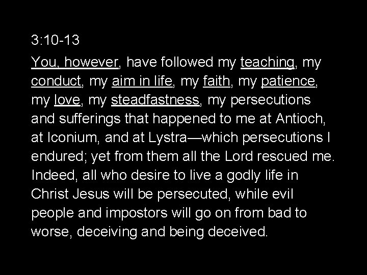 3: 10 -13 You, however, have followed my teaching, my conduct, my aim in