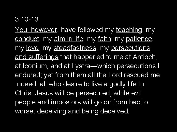3: 10 -13 You, however, have followed my teaching, my conduct, my aim in
