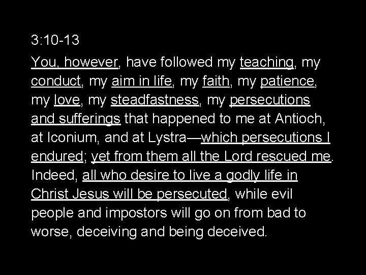 3: 10 -13 You, however, have followed my teaching, my conduct, my aim in