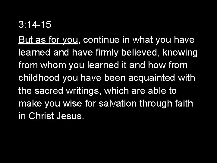 3: 14 -15 But as for you, continue in what you have learned and