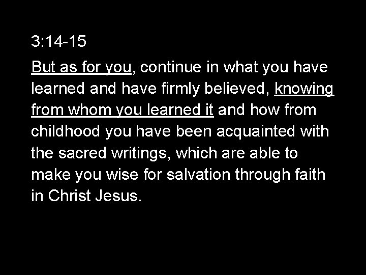 3: 14 -15 But as for you, continue in what you have learned and