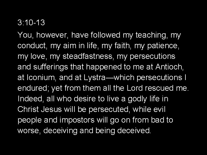 3: 10 -13 You, however, have followed my teaching, my conduct, my aim in