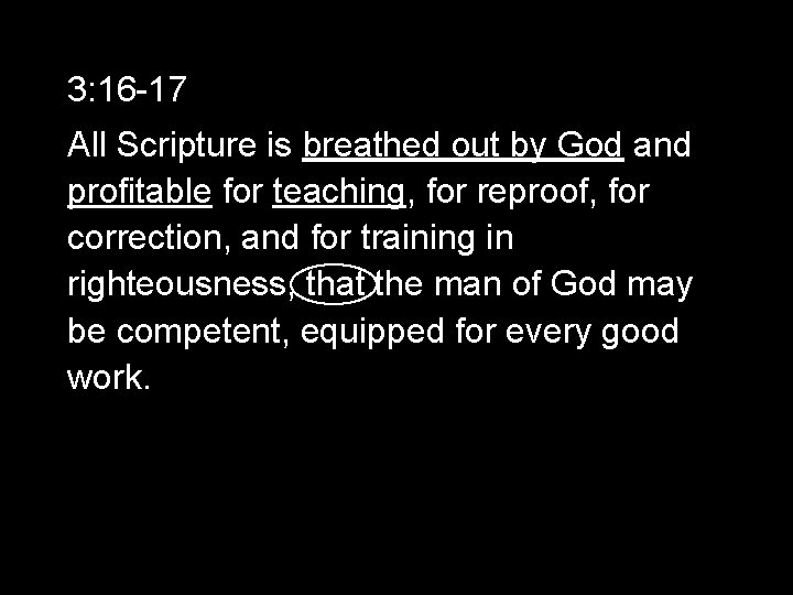 3: 16 -17 All Scripture is breathed out by God and profitable for teaching,