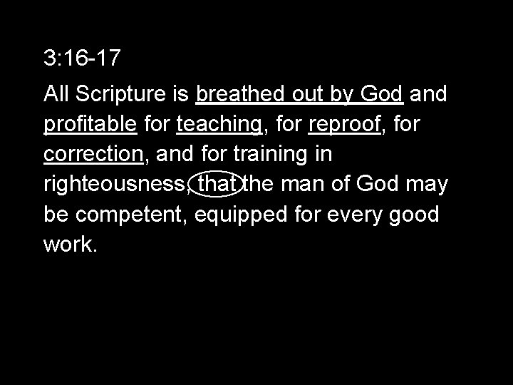 3: 16 -17 All Scripture is breathed out by God and profitable for teaching,