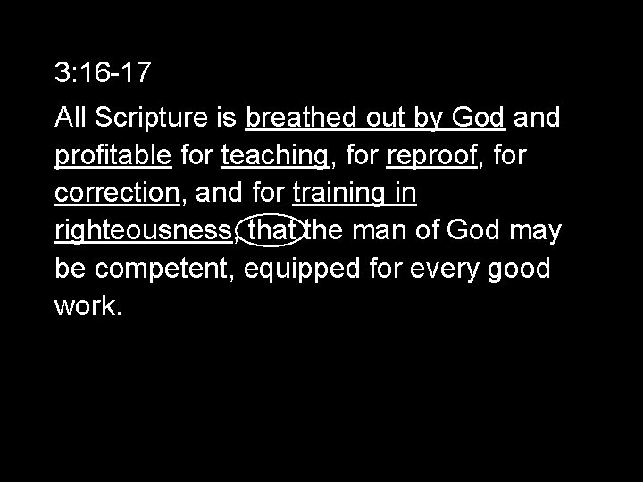 3: 16 -17 All Scripture is breathed out by God and profitable for teaching,