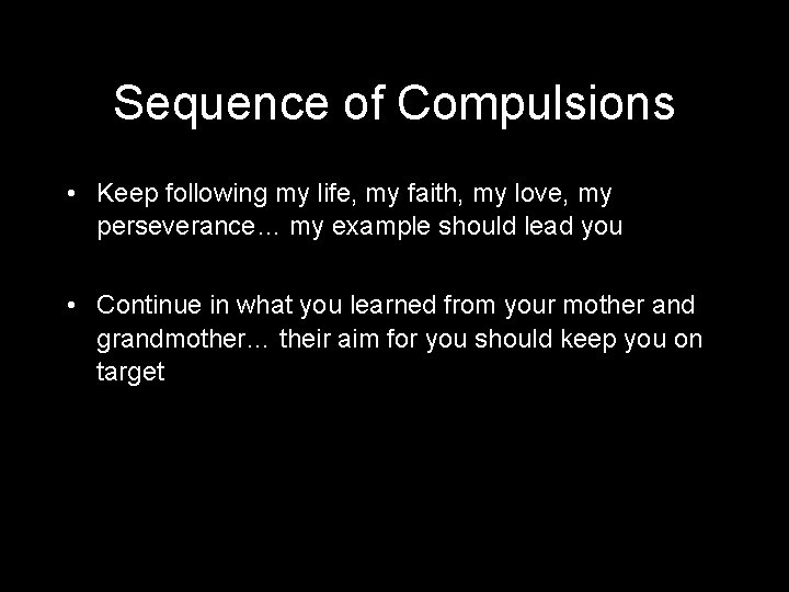 Sequence of Compulsions • Keep following my life, my faith, my love, my perseverance…