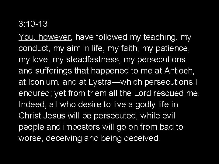 3: 10 -13 You, however, have followed my teaching, my conduct, my aim in