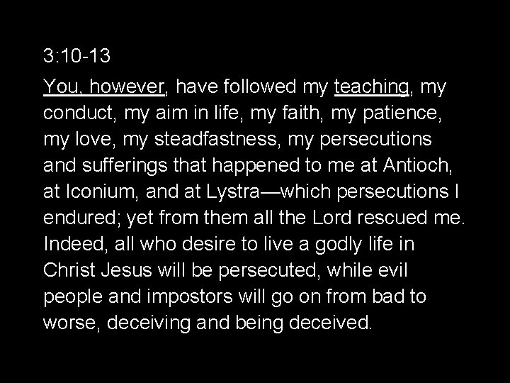 3: 10 -13 You, however, have followed my teaching, my conduct, my aim in