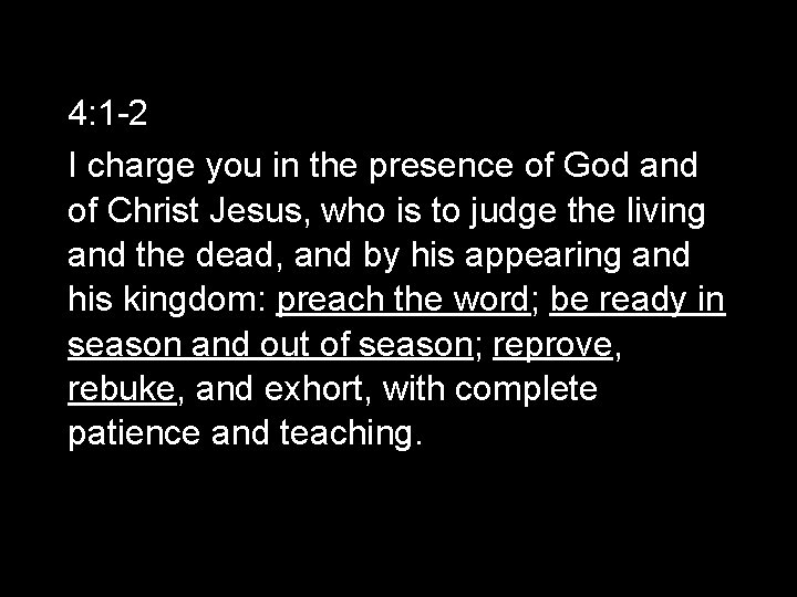 4: 1 -2 I charge you in the presence of God and of Christ