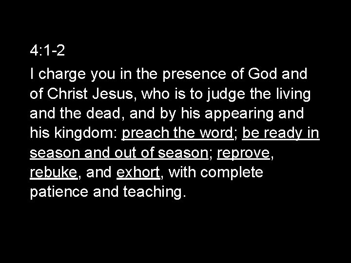 4: 1 -2 I charge you in the presence of God and of Christ