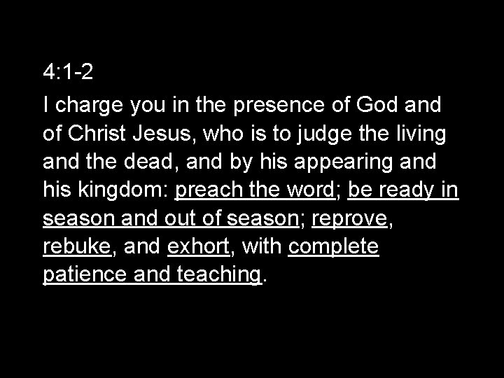 4: 1 -2 I charge you in the presence of God and of Christ