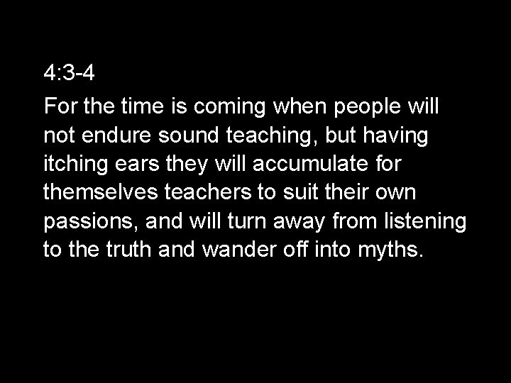 4: 3 -4 For the time is coming when people will not endure sound