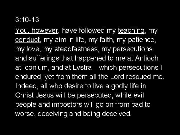 3: 10 -13 You, however, have followed my teaching, my conduct, my aim in